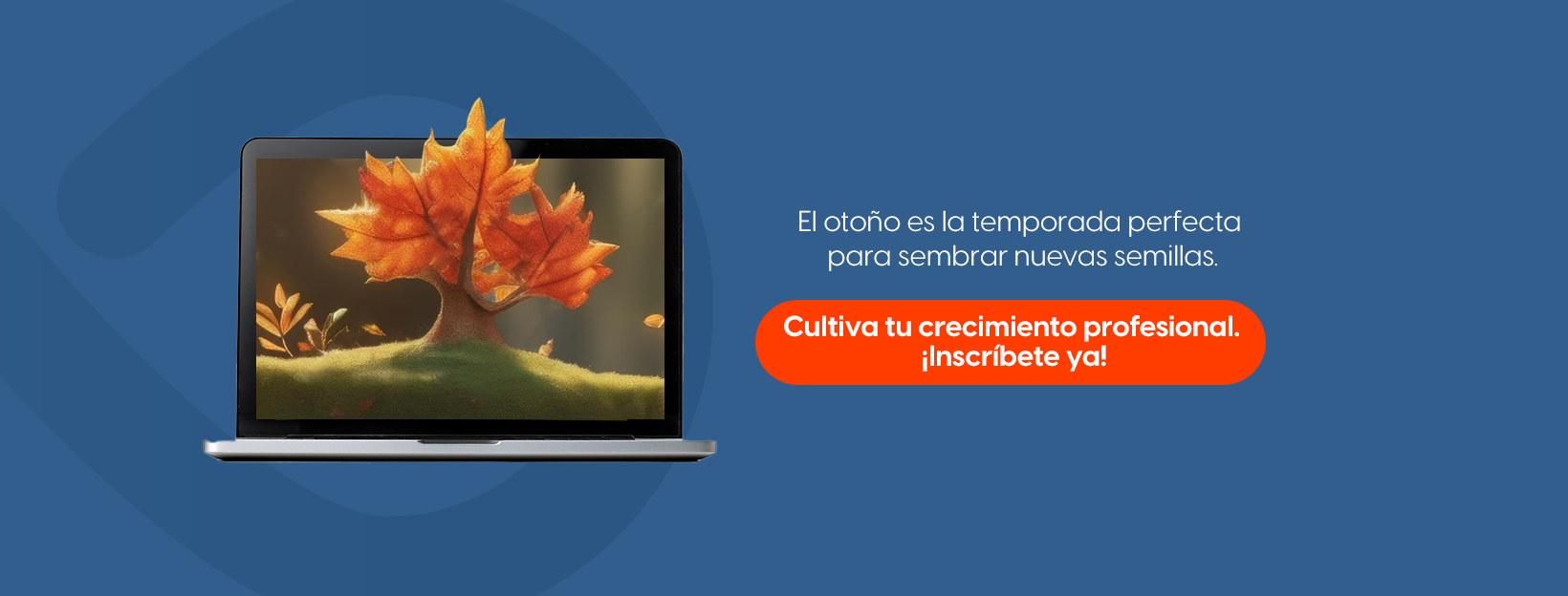 El otoño es la temporada perfecta para sembrar nuevas semillas. Cultiva tu crecimiento profesional. ¡Inscríbete ya!