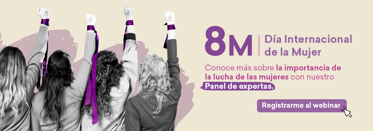 Día internacional de la mujer. Conoce más sobre la importancia de la lucha de las mujeres con nuestro panel de expertas. Registrarme al webinar