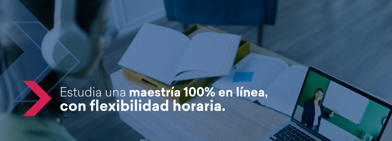 Estudia una maestría 100% en línea, con flexibilidad horaria