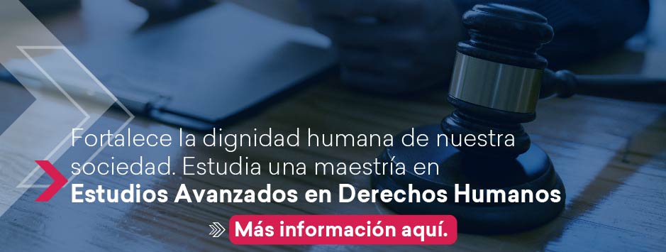 Fortalece la dignidad humana de nuestra sociedad. Estudia una Maestría en Estudios Avanzados en Derechos Humanos con nosotros. Más información aquí