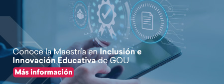 Conoce la maestría de inclusión e innovación educativa de GOU