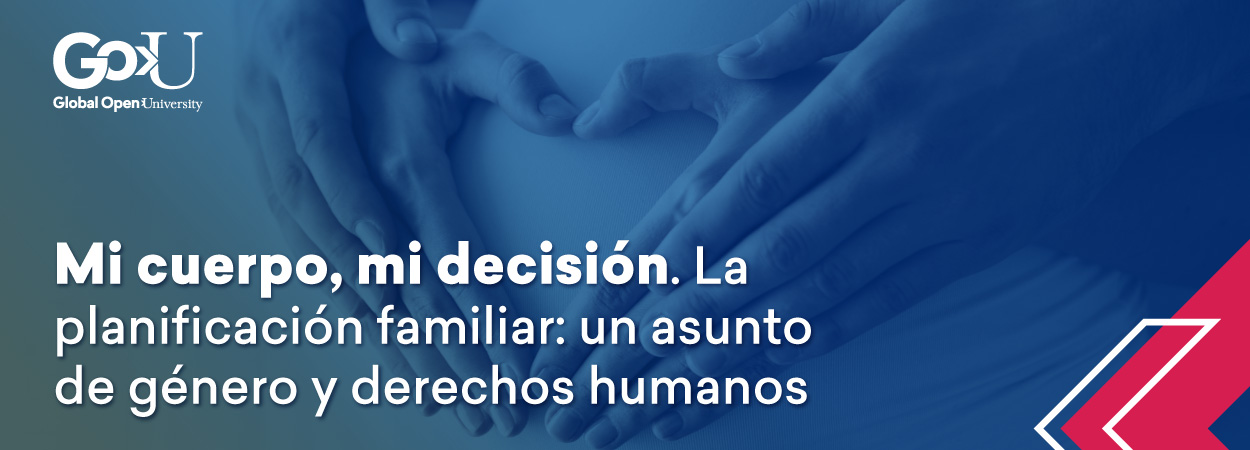 Mi cuerpo, mi decisión. La planificación familiar: un asunto de género y derechos humanos