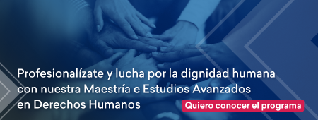 Profesionalízate y lucha por la dignidad humana con nuestra Maestría en Estudios Avanzados en Derechos Humanos. Quiero Conoce el programa