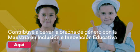 Contribuye a cerrar la brecha de género con la Maestría en Inclusión e Innovación Educativa. Aquí