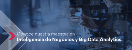 Conoce nuestra maestría en inteligencia de negocios y big data analytics