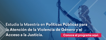 Estudia la Maestría en Políticas Públicas para la Atención de la Violencia de Género y el Acceso a la Justicia. Conoce el programa aquí