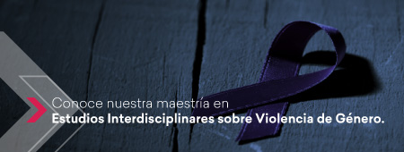 Conoce nuestra maestría en Estudios Interdisciplinares sobre Violencia de Género