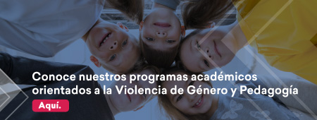 Conoce nuestros programas académicos orientados a la violencia de género y pedagogía