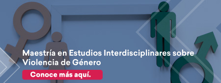 Maestría en Estudios Interdisciplinares sobre Violencia de Género Conoce más aquí