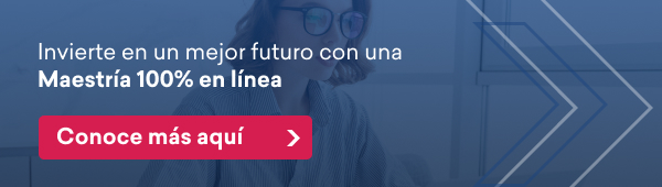 Invierte en un mejor futuro con una Maestría 100% en línea. Conoce más aquí