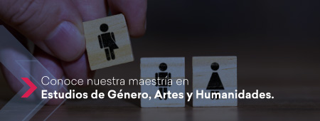 Conoce nuestra Maestría en estudios de género, artes y humanidades